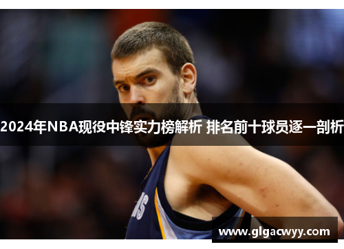 2024年NBA现役中锋实力榜解析 排名前十球员逐一剖析